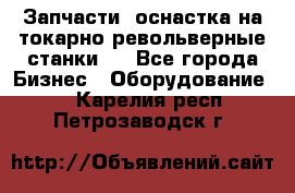 Запчасти, оснастка на токарно револьверные станки . - Все города Бизнес » Оборудование   . Карелия респ.,Петрозаводск г.